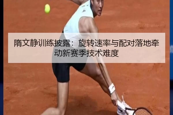隋文静训练披露：旋转速率与配对落地牵动新赛季技术难度